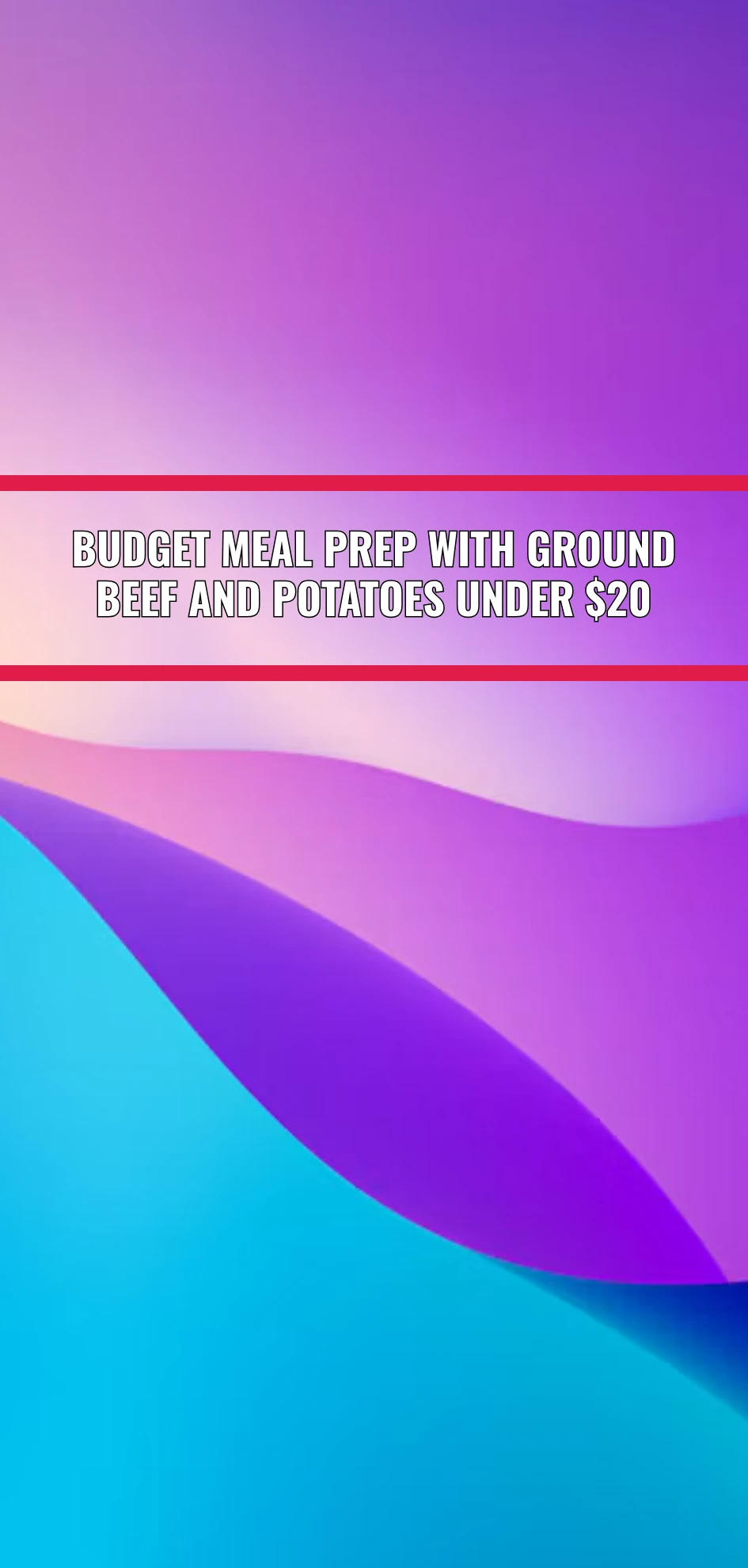 Budget Meal Prep With Ground Beef And Potatoes Under $20